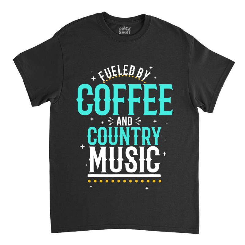 Fueled By Coffee And Country Music Classic T-shirt | Artistshot