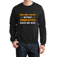 Funny Seven Days Without Crossstitch For Craft Mak Crewneck Sweatshirt | Artistshot