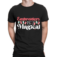 Embroidery Is Magical Design For Teens And Moms T-shirt | Artistshot