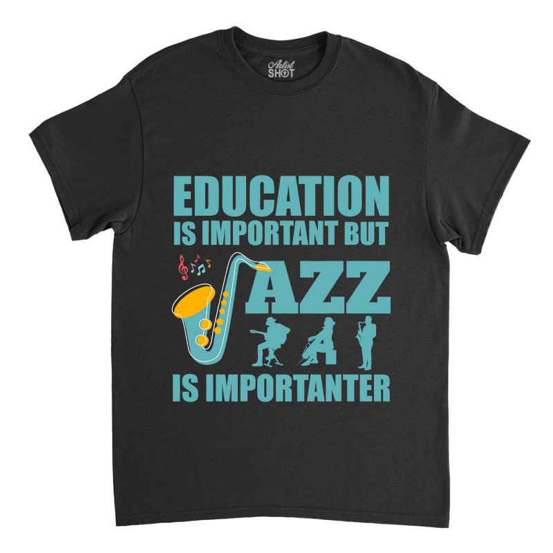 Funny Education Is Important Jazz Importanter Note Classic T-shirt | Artistshot