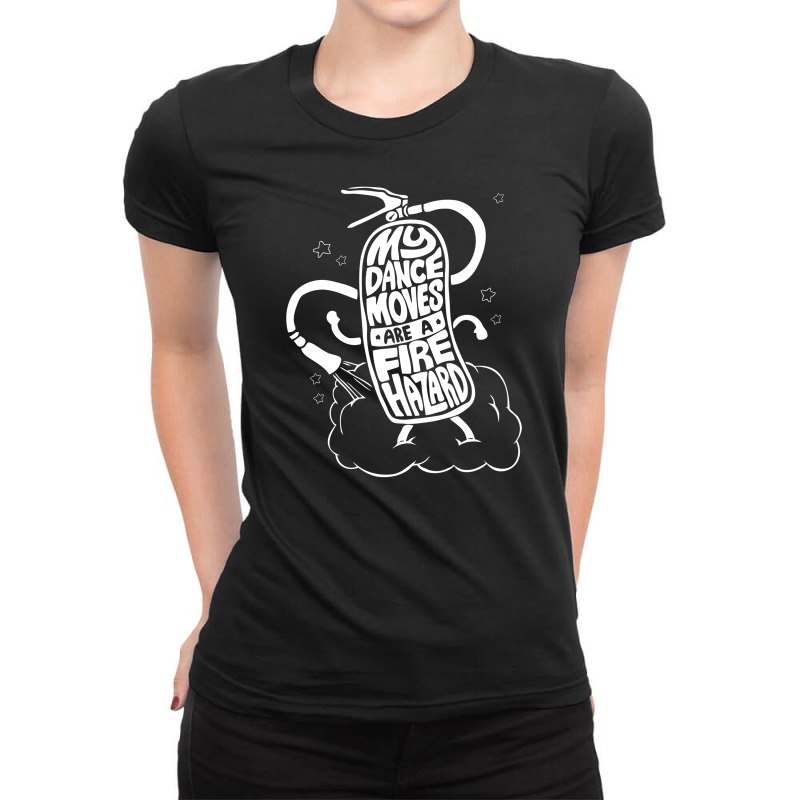 My Dance Moves Are A Fire Hazard Ladies Fitted T-Shirt by erishirt | Artistshot