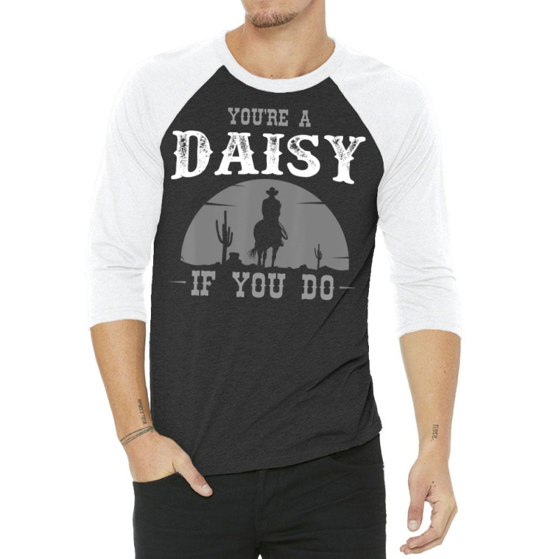 Cowboy And Western Movie Or Youre A Daisy 3/4 Sleeve Shirt by BuenoBloom | Artistshot