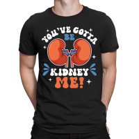 Funny Kidney Cancer Disease Gotta Be Kidney Me T-shirt | Artistshot