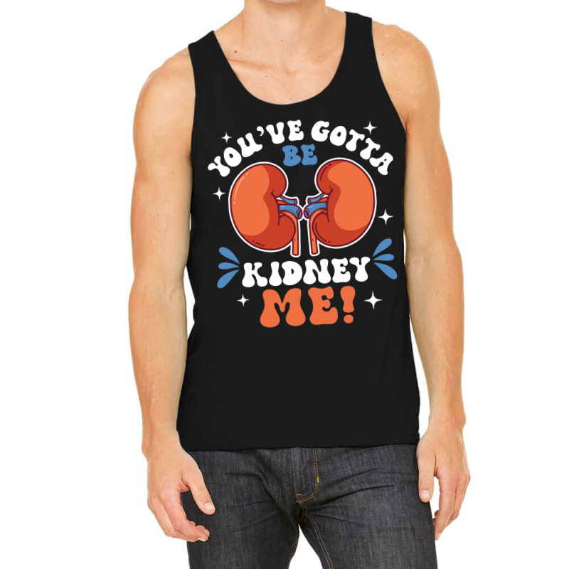 Funny Kidney Cancer Disease Gotta Be Kidney Me Tank Top by KeziahSingleta | Artistshot