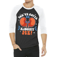 Funny Kidney Cancer Disease Gotta Be Kidney Me 3/4 Sleeve Shirt | Artistshot