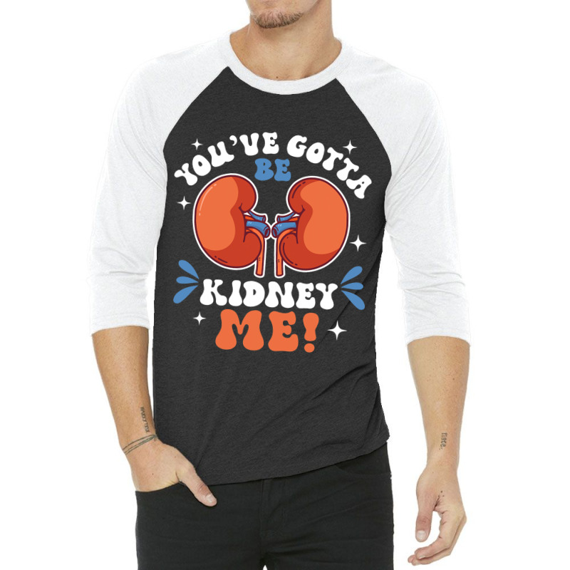 Funny Kidney Cancer Disease Gotta Be Kidney Me 3/4 Sleeve Shirt by KeziahSingleta | Artistshot