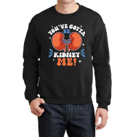 Funny Kidney Cancer Disease Gotta Be Kidney Me Crewneck Sweatshirt | Artistshot