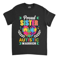 Funny Autism Saying Proud Sister Autistic Warrior  Classic T-shirt | Artistshot