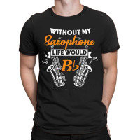 Funny B Flat Saxophone Musician Gift For Musicians T-shirt | Artistshot