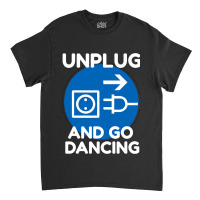 Funny Ballroom Dance Novelty Gift Unplug And Go Da Classic T-shirt | Artistshot