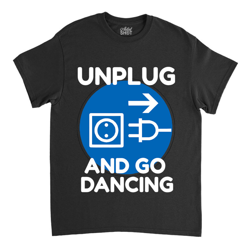 Funny Ballroom Dance Novelty Gift Unplug And Go Da Classic T-shirt by JESSICASIMONSEN | Artistshot