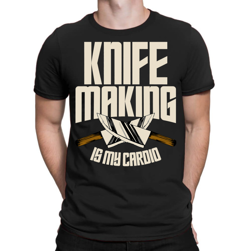 Funny Knife Making Is My Cardio Knife Making T-shirt | Artistshot