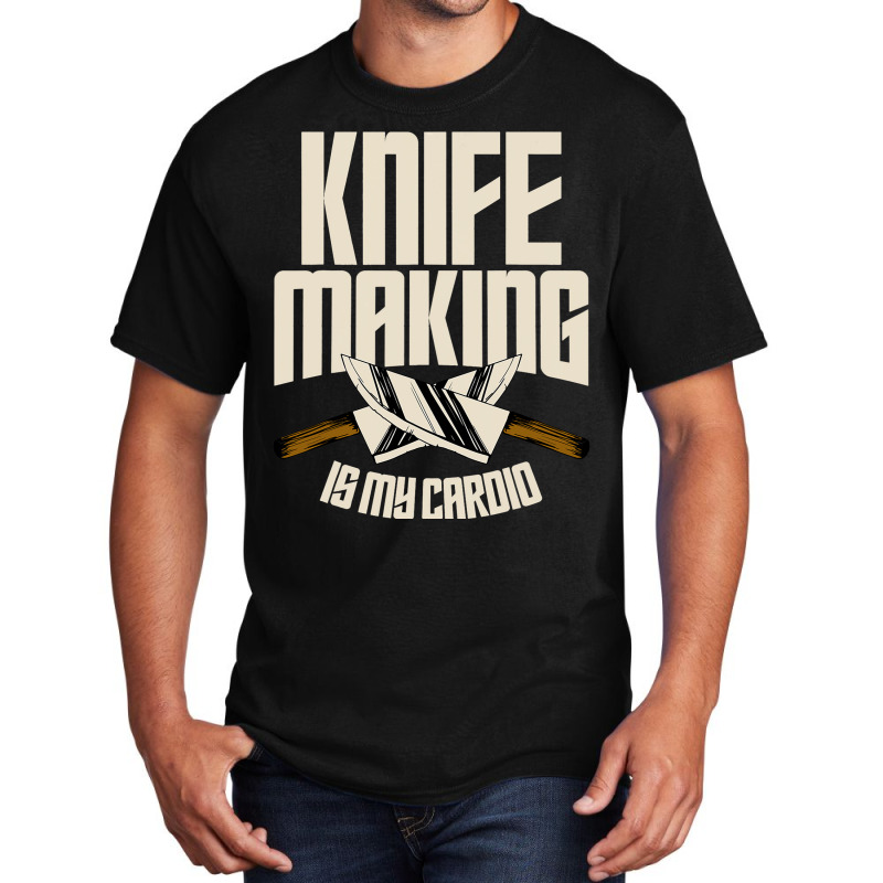 Funny Knife Making Is My Cardio Knife Making Basic T-shirt | Artistshot