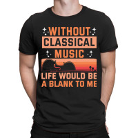 Without Classical Music Life Would Be A Blank To M T-shirt | Artistshot