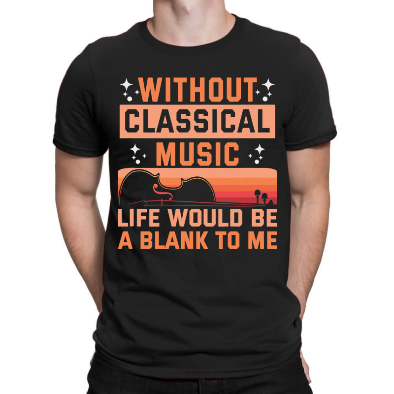 Without Classical Music Life Would Be A Blank To M T-shirt | Artistshot