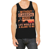 Without Classical Music Life Would Be A Blank To M Tank Top | Artistshot