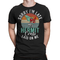 Sorry Im Late My Hermit Crab Laid On Me Funny Herm T-shirt | Artistshot