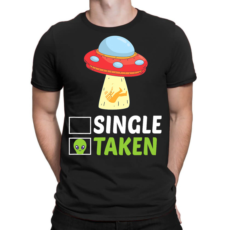 Single Or Taken Alien Space Ship Funny Valentines  T-shirt | Artistshot