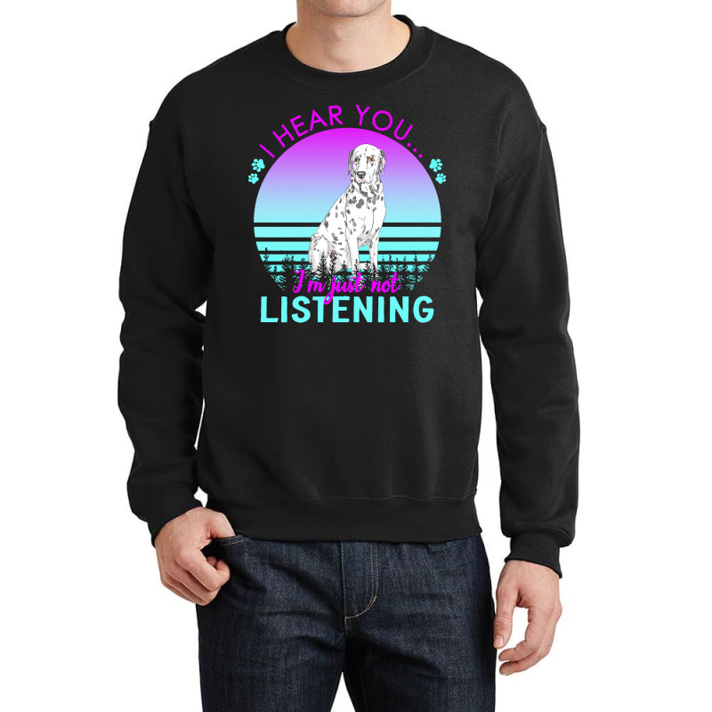 Dalmatian T  Shirt I Hear You I'm Just Not Listening Dalmatian Lover T Crewneck Sweatshirt | Artistshot