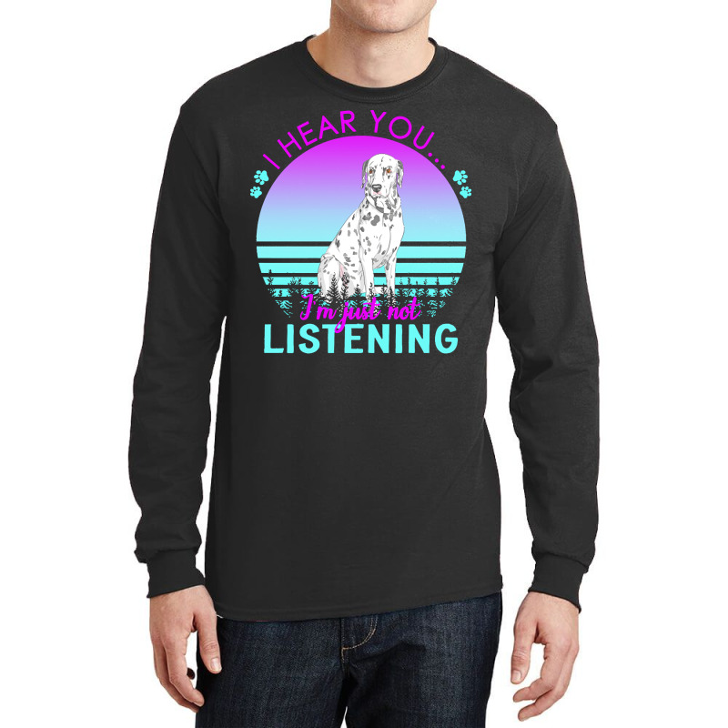 Dalmatian T  Shirt I Hear You I'm Just Not Listening Dalmatian Lover T Long Sleeve Shirts | Artistshot