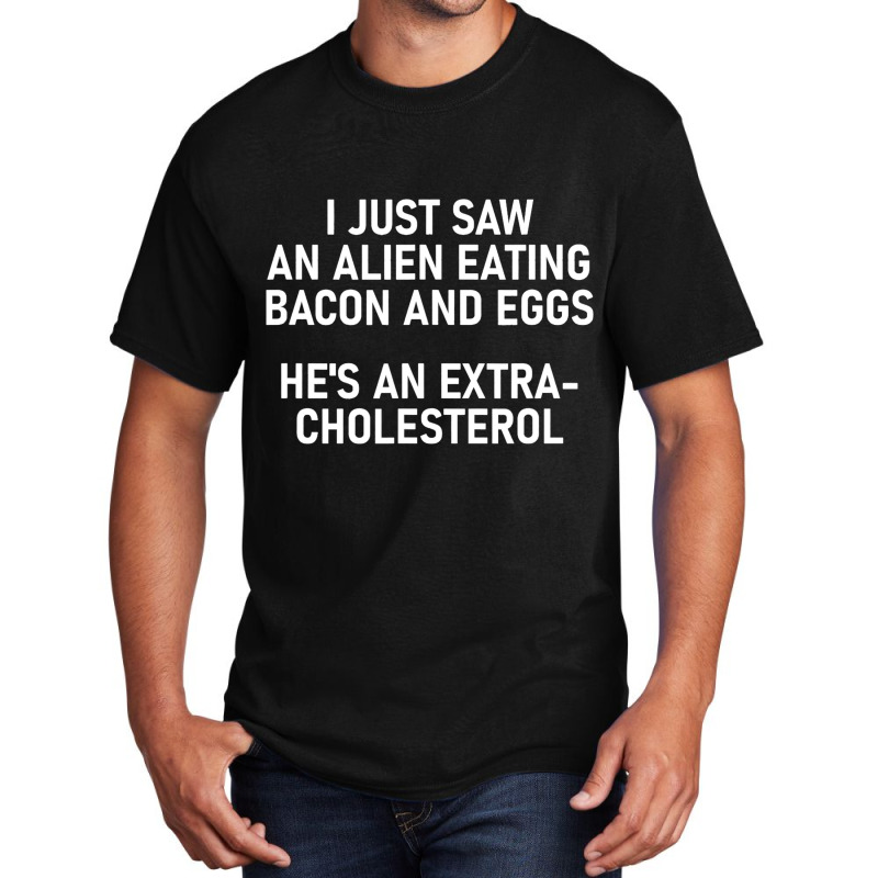 Saw An Alien Eating Bacon And Eggs Funny Jokes Sar Basic T-shirt | Artistshot