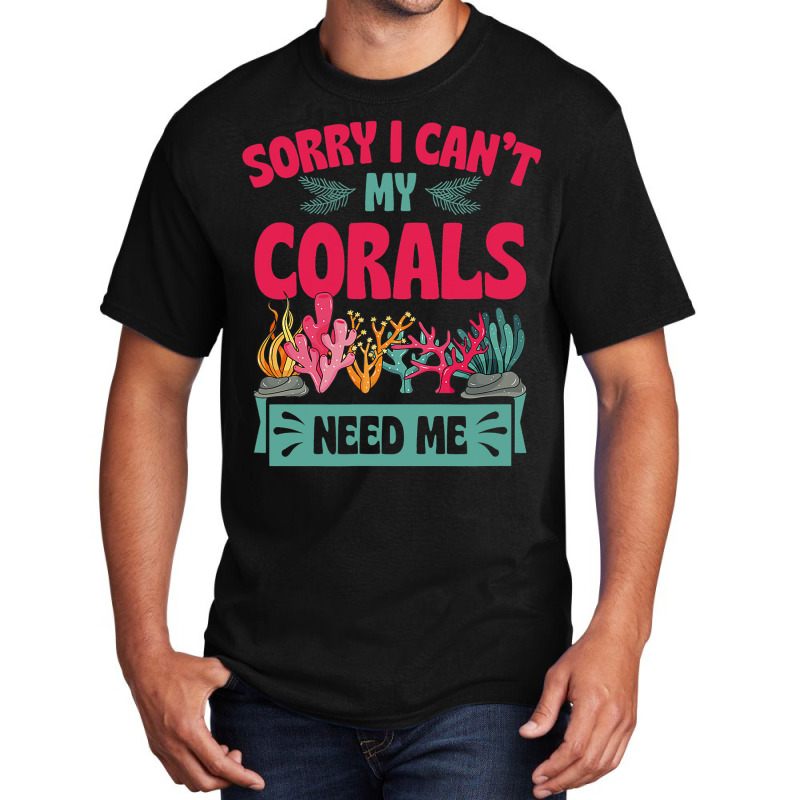 Sorry I Cant Corals Need Me Funny Acropora Stag Co Basic T-shirt | Artistshot