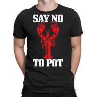 Say No To Pot Funny Lobster Anti Drugs Cannabis Gi T-shirt | Artistshot