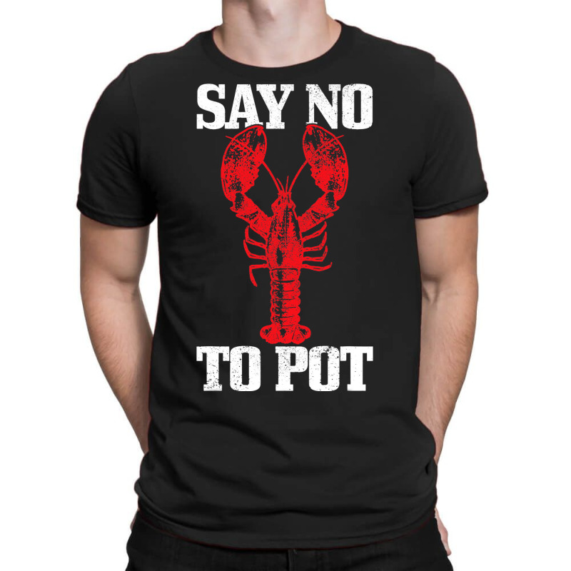 Say No To Pot Funny Lobster Anti Drugs Cannabis Gi T-shirt | Artistshot