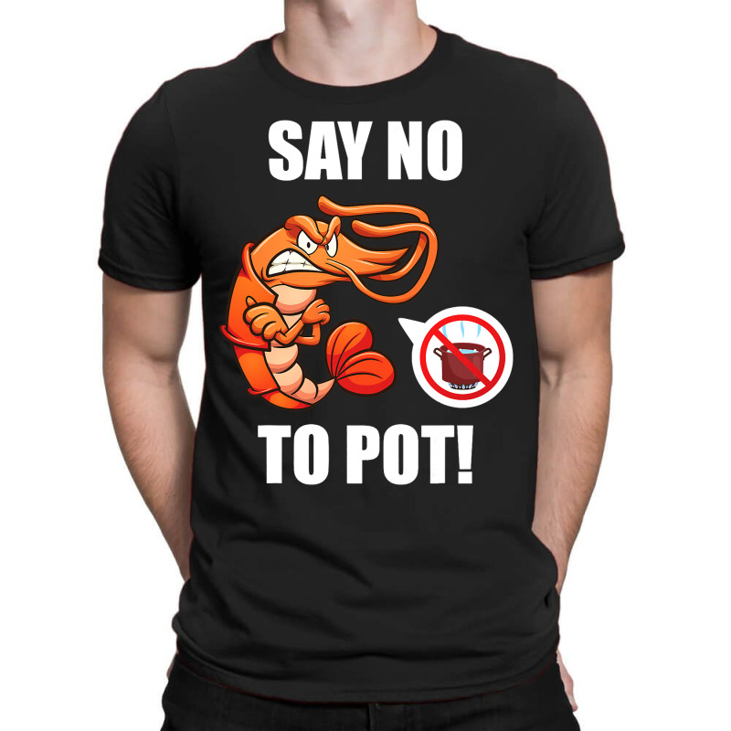 Shrimp Say No To Pot Seafood Lover T-shirt | Artistshot