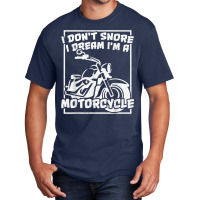 I Don't Snore I Dream I'm A Motorcycle Bagger T Shirt Basic T-shirt | Artistshot