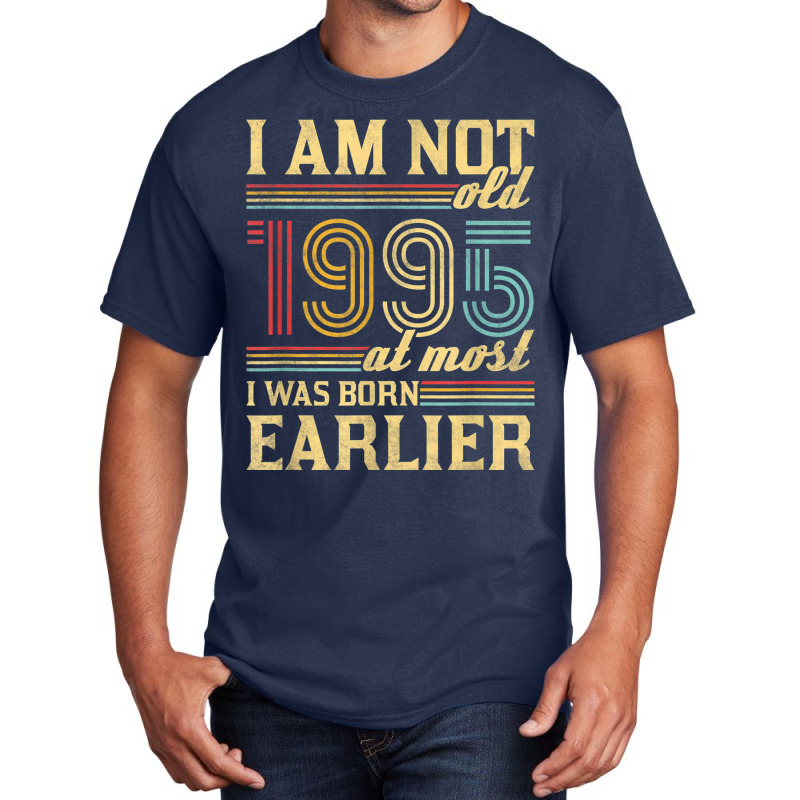 I Am Not Old I Was Born 1995 Basic T-shirt | Artistshot