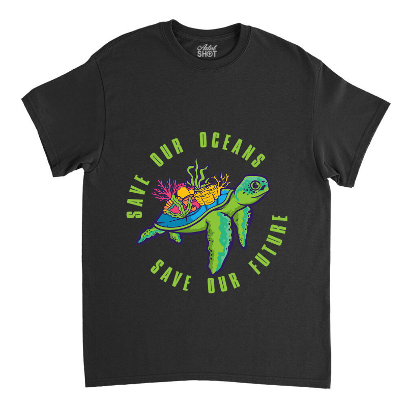 Save Our Ocean Save Our Future Tee Shirt Turtle Oc Classic T-shirt by FriedaBarcia | Artistshot