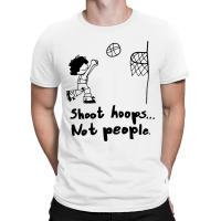 Shoot Hoops Not People T-shirt | Artistshot