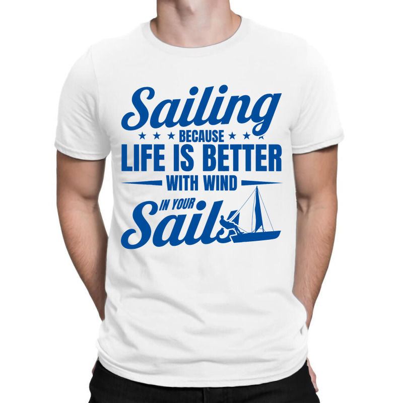 Sailing Life Is Better With Wind In Your Sails Sai T-shirt | Artistshot