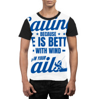 Sailing Life Is Better With Wind In Your Sails Sai Graphic T-shirt | Artistshot