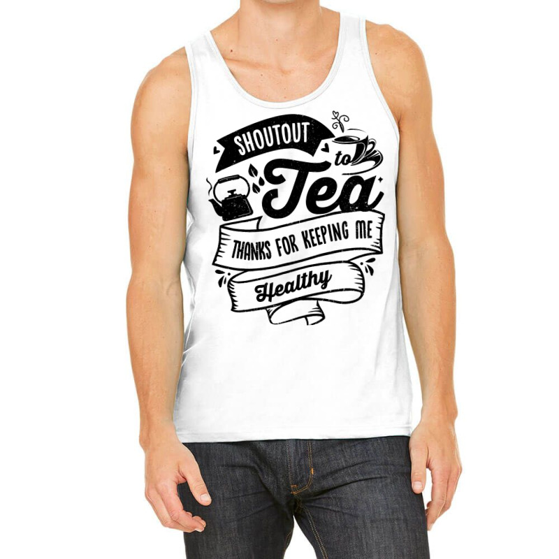 Shoutout To Tea Thanks For Keeping Me Healthy Tea  Tank Top | Artistshot