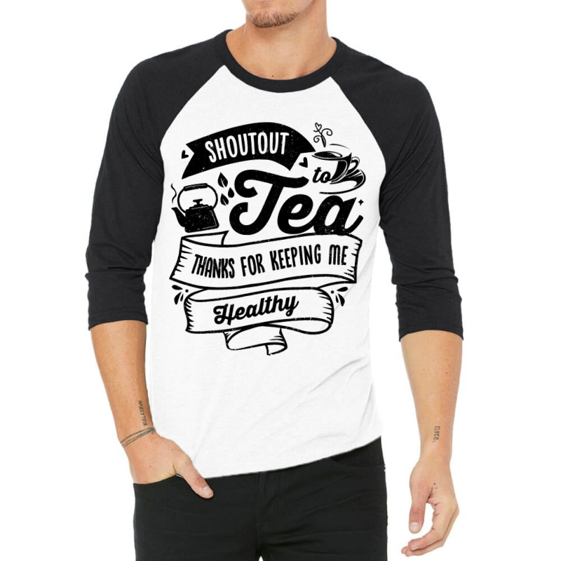 Shoutout To Tea Thanks For Keeping Me Healthy Tea  3/4 Sleeve Shirt | Artistshot