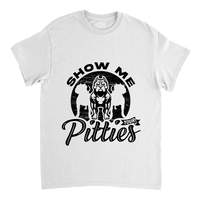 Show Me Your Pitties Ladies Dog Lover Pitbull Wome Classic T-shirt | Artistshot