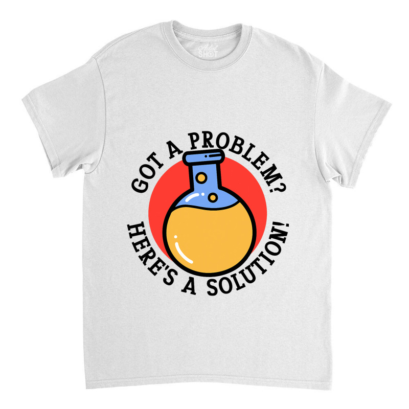 Problem Solution Solving Science Chemist Scientist Classic T-shirt | Artistshot