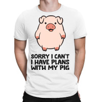 Pig Farmer Sorry I Cant I Have Plans With My Pig T-shirt | Artistshot