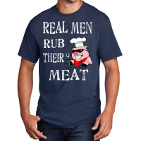 Real Men Rub Their Meat Smoke Bbq Grilling Tee Basic T-shirt | Artistshot