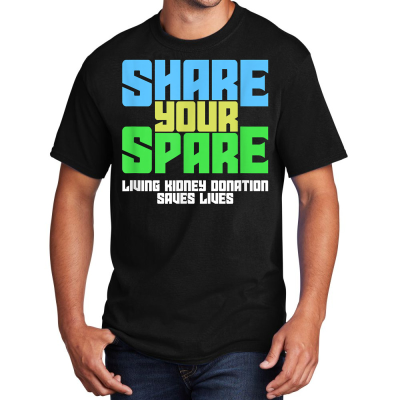 Share Your Spare A Living Kidney Donation And Living Donor T Shirt Basic T-shirt by qubujasaelae | Artistshot