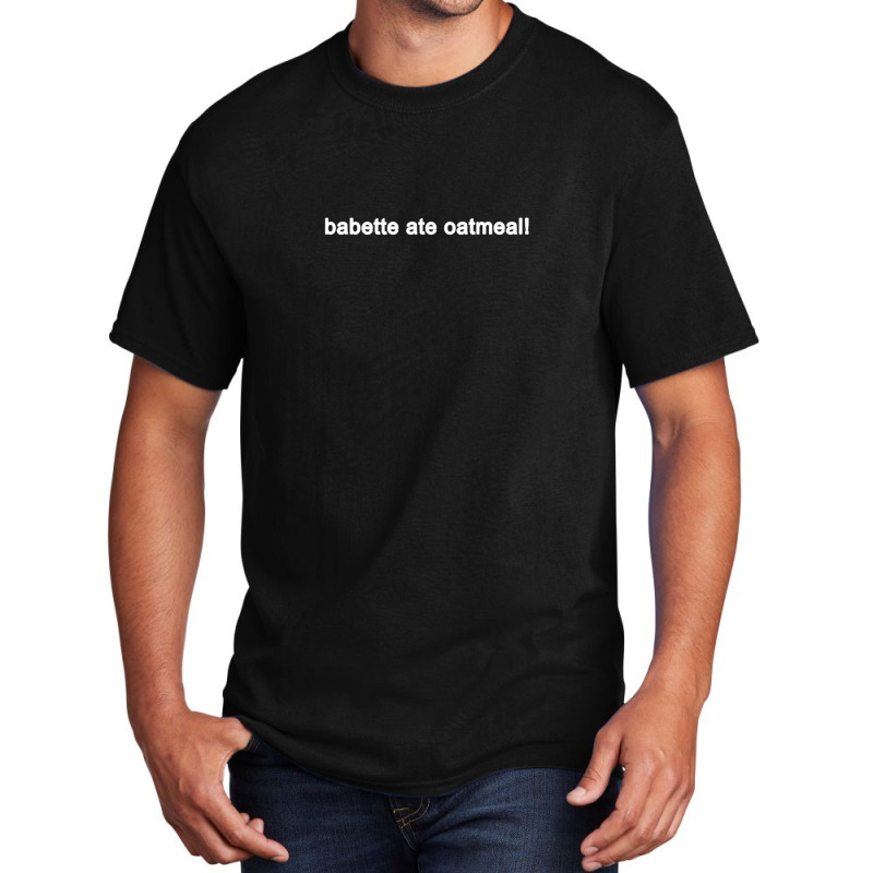 Babette Ate Oatmeal Funny Tv Show Quote (black) Basic T-shirt | Artistshot