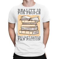 Reality Is For People Who Cant Handle Fan Fiction T-shirt | Artistshot