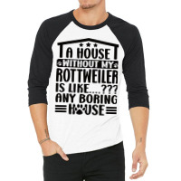 Rottweiler Lover A House Without My Rottweiler Own 3/4 Sleeve Shirt | Artistshot