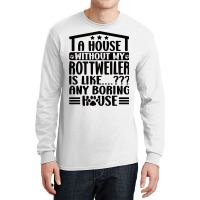 Rottweiler Lover A House Without My Rottweiler Own Long Sleeve Shirts | Artistshot