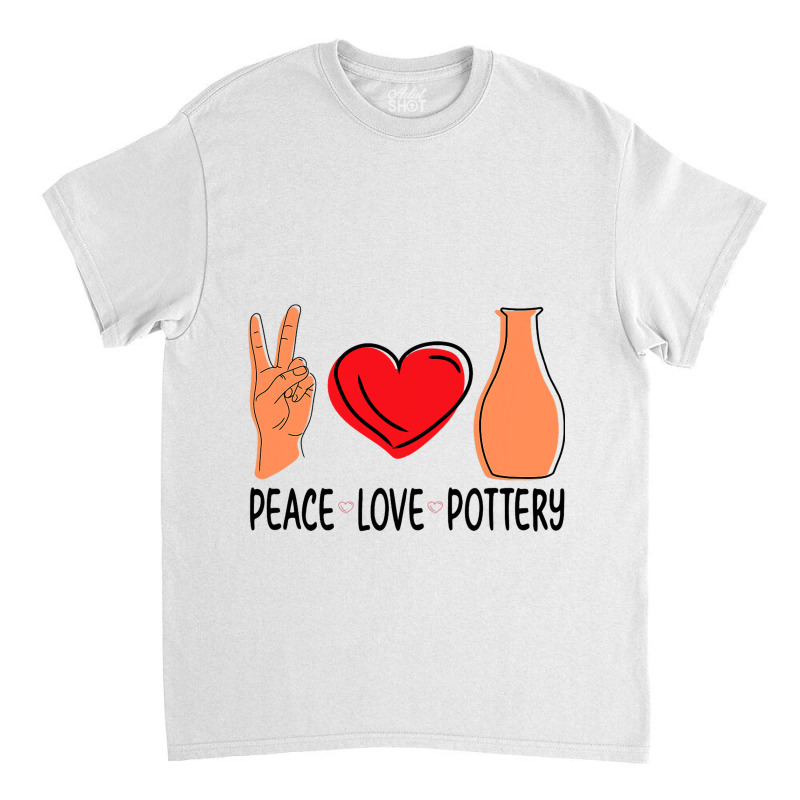 Peace Love Pottery Maker Ceramic Pottery Ceramics Classic T-shirt | Artistshot