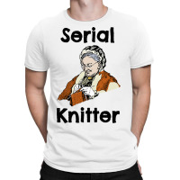 Serial Knitter Funny Hobby Crocheting Knitting T-shirt | Artistshot