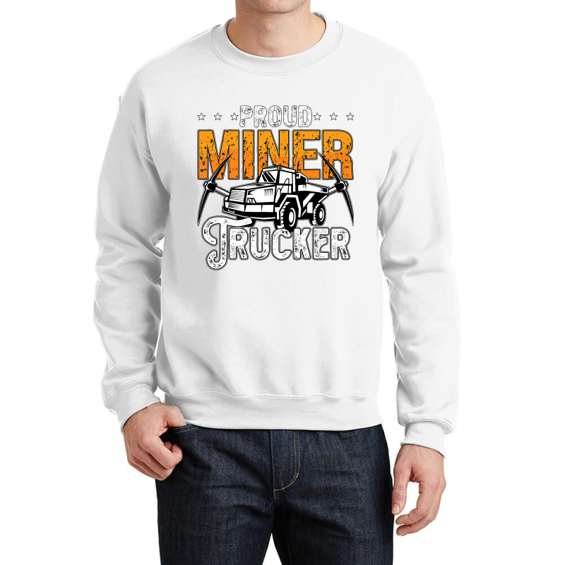 Proud Miner Trucker Driver Rock Miner Mine Mining  Crewneck Sweatshirt | Artistshot