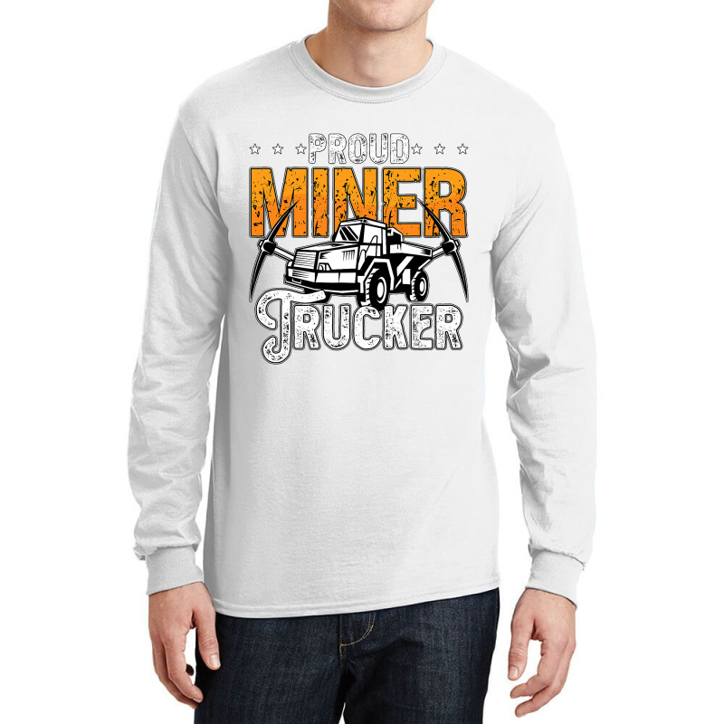 Proud Miner Trucker Driver Rock Miner Mine Mining  Long Sleeve Shirts | Artistshot